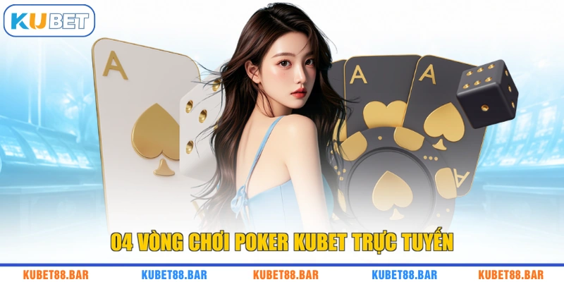 04 vòng chơi Poker KUBET trực tuyến