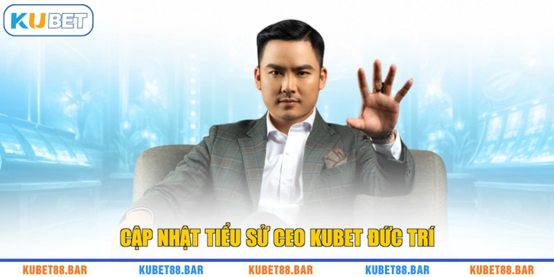 Cập nhật tiểu sử CEO KUBET Đức Trí