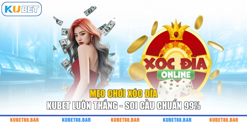 Mẹo Chơi Xóc Đĩa KUBET Luôn Thắng - Soi Cầu Chuẩn 99%