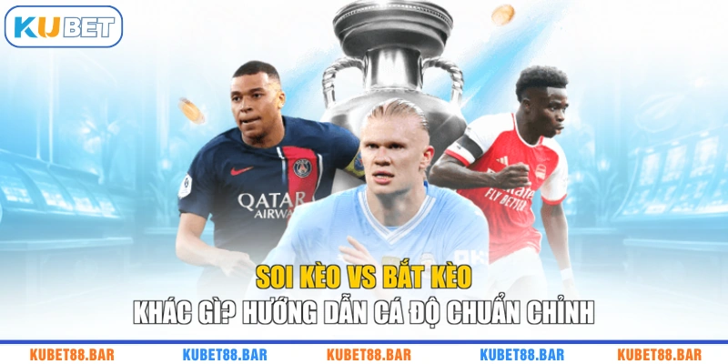 Soi Kèo Vs Bắt Kèo Khác Gì? Hướng Dẫn Cá Độ Chuẩn Chỉnh