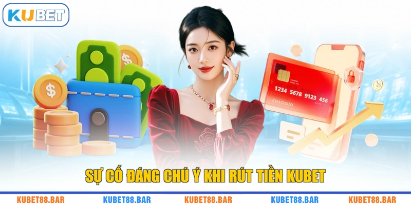 Sự cố đáng chú ý khi rút tiền KUBET