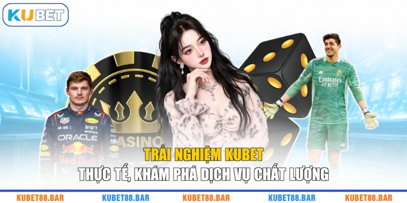 Trải Nghiệm KUBET Thực Tế, Khám Phá Dịch Vụ Chất Lượng