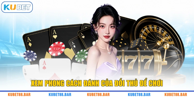 Xem phong cách đánh của đối thủ để chơi